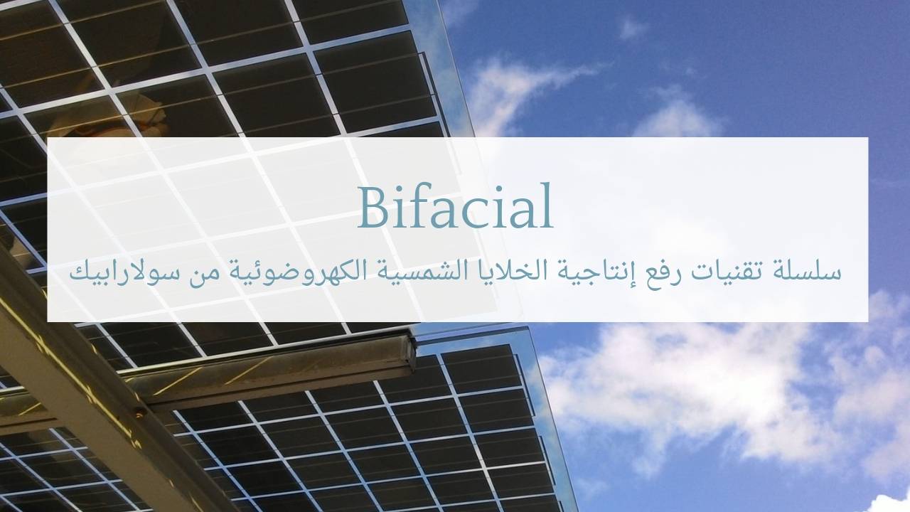  تقنيات رفع إنتاجية الخلايا الشمسية: تقنية الخلايا الشمسية الكهروضوئية ذات الوجهين Bifacial PV Cells
