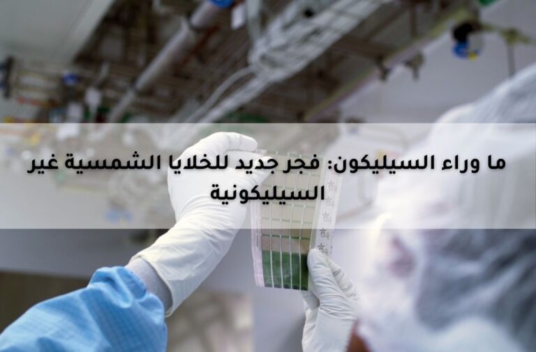 ما وراء السيليكون: فجر جديد للخلايا الشمسية غير السيليكونية